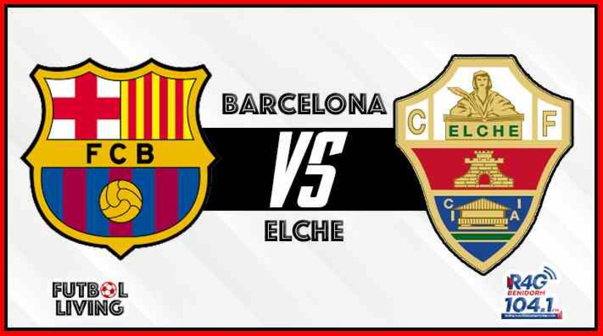 Barcelona enfrenta a Elche vivilo por R4G Benidorm.